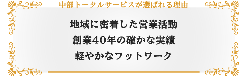 中部トータルサービスが選ばれる理由　地域に密着した営業活動・創業40年の確かな実績・軽やかなフットワーク